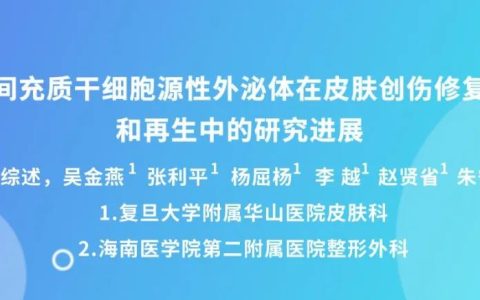 综述 | 间充质干细胞源性外泌体在皮肤创伤修复和再生中的研究进展